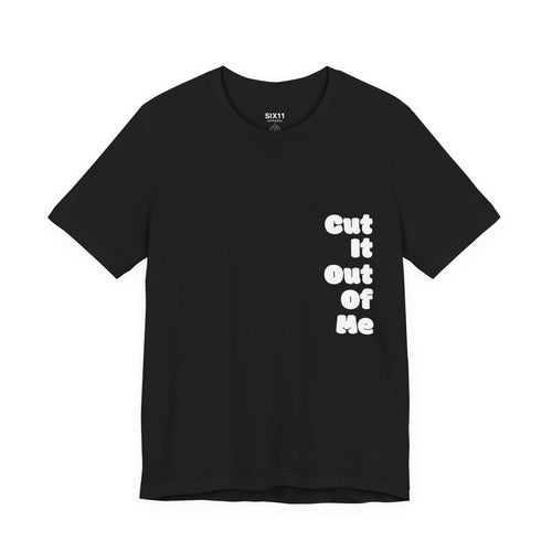 Cut It Out Of Me —  Graphic Tee | He Was Not SWAG