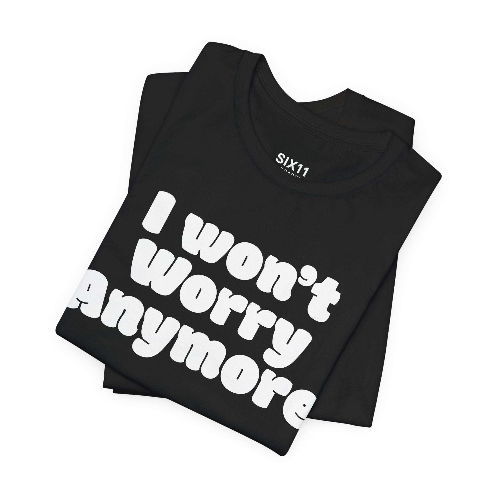 I Won't Worry Anymore Tee — Positive Mental Health Graphic T-Shirt