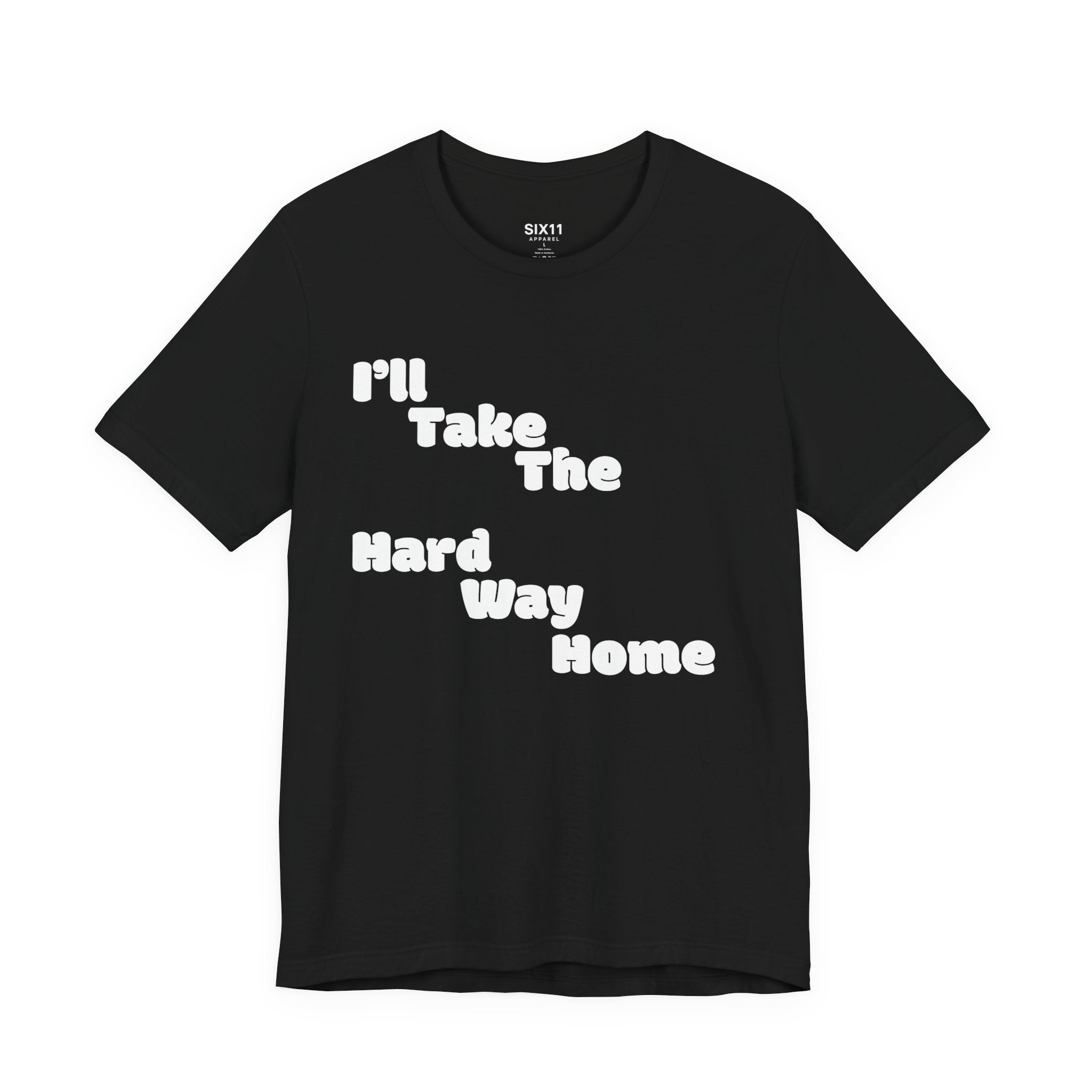 I'll Take the Hard Way Home T-Shirt — Text Tee | He Was Not SWAG