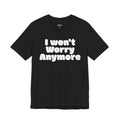 I Won't Worry Anymore Tee — Positive Mental Health Graphic T-Shirt