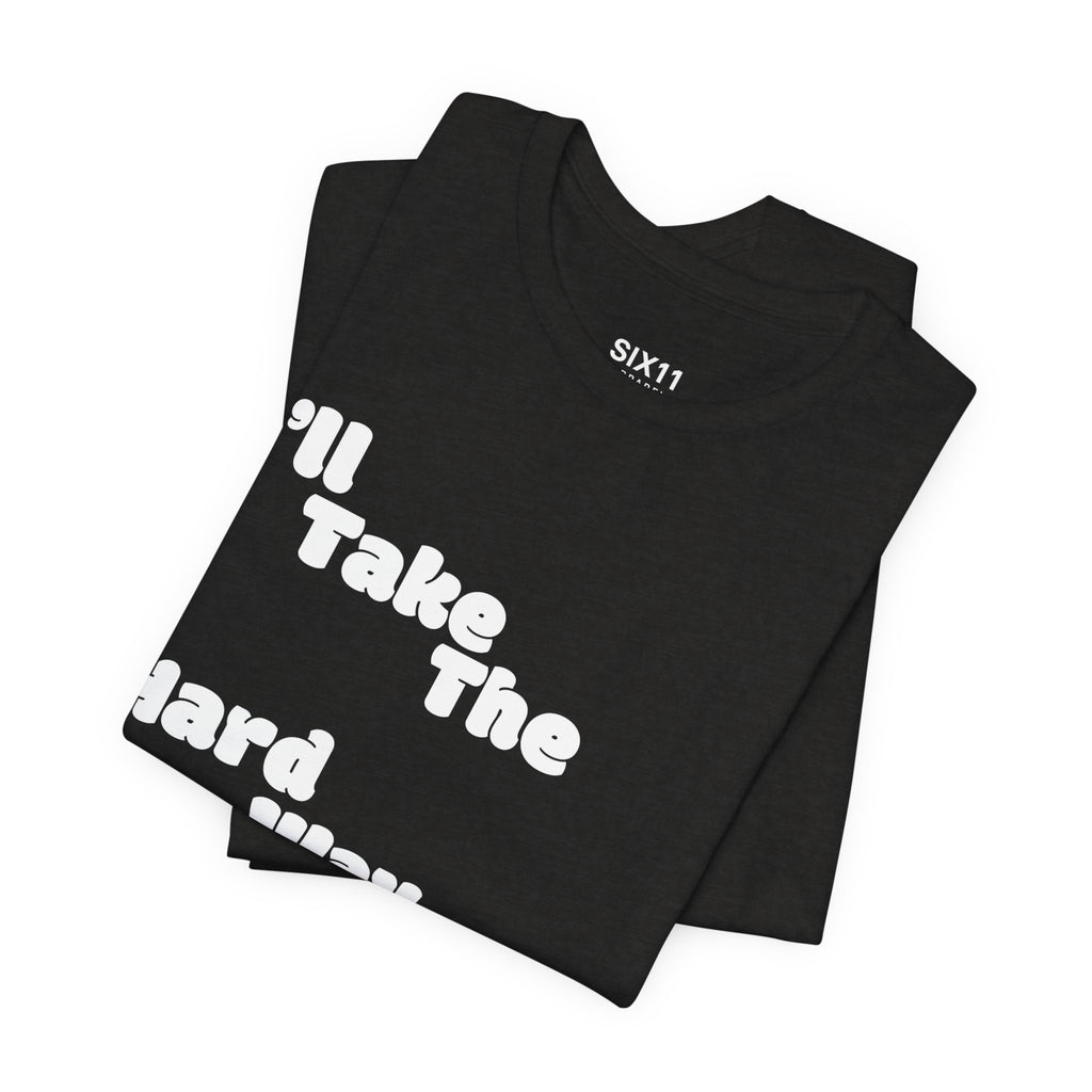 I'll Take the Hard Way Home T-Shirt — Text Tee | He Was Not SWAG