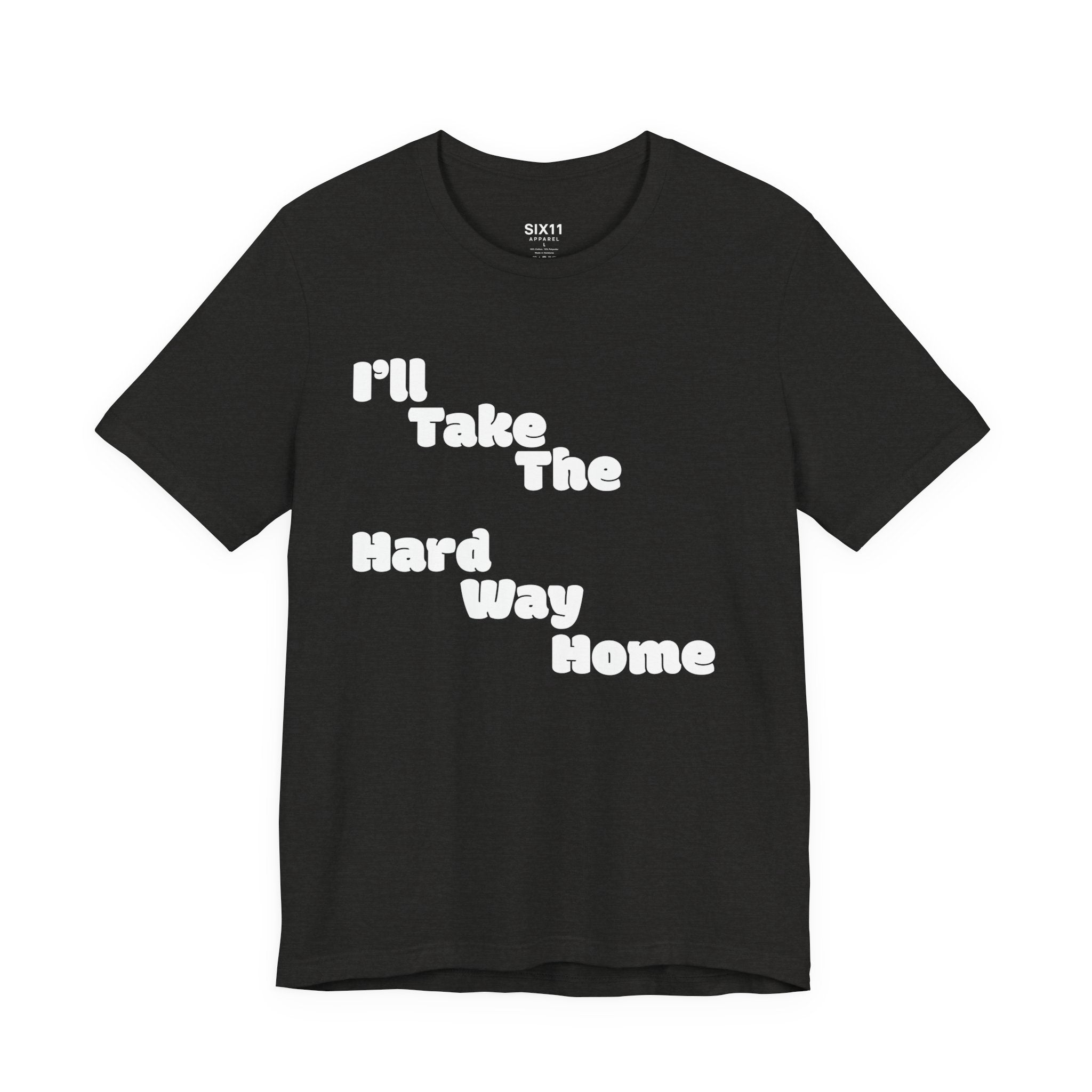 I'll Take the Hard Way Home T-Shirt — Text Tee | He Was Not SWAG