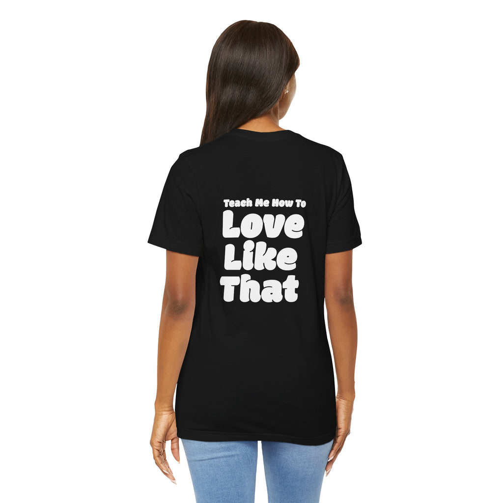 Love Like That T-Shirt — 'Teach Me How To Love Like That' - Graphic Tee | He Was Not SWAG