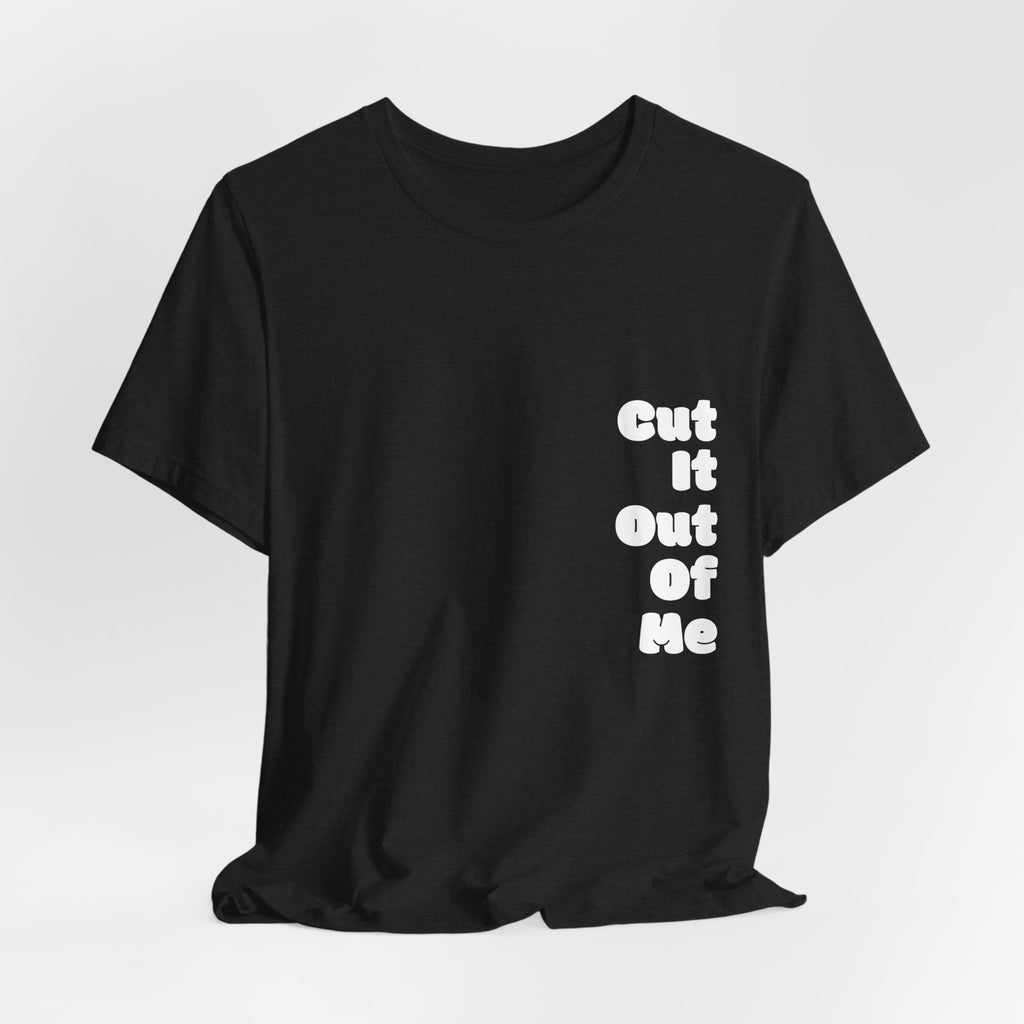 Cut It Out Of Me —  Graphic Tee | He Was Not SWAG