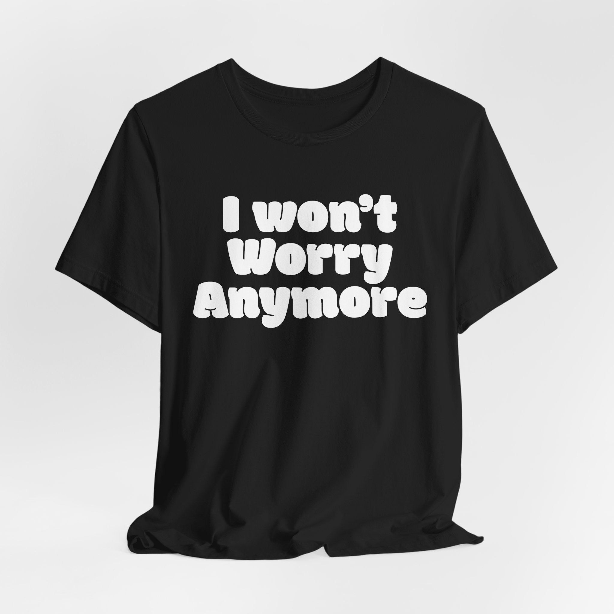 I Won't Worry Anymore Tee — Positive Mental Health Graphic T-Shirt