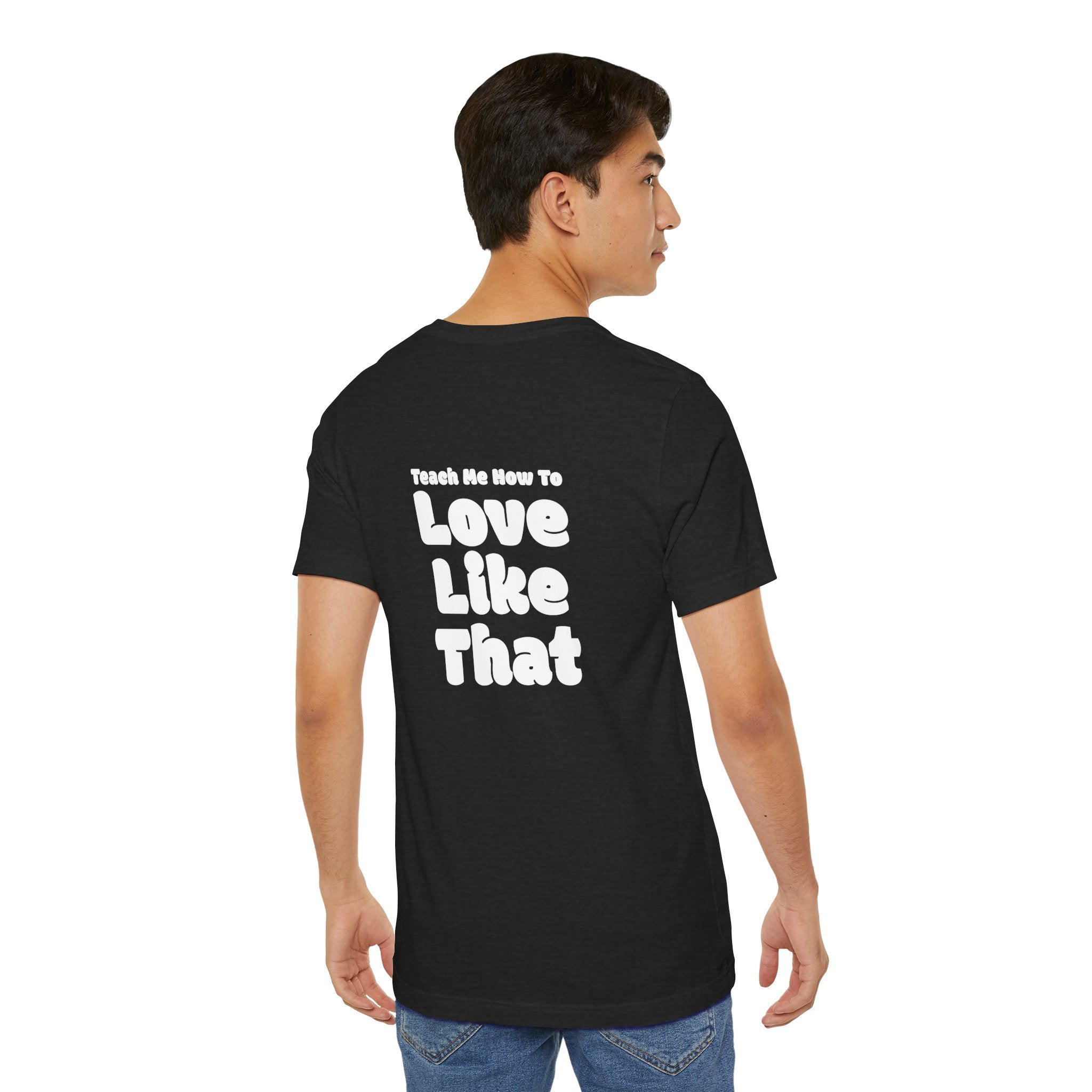 Love Like That T-Shirt — 'Teach Me How To Love Like That' - Graphic Tee | He Was Not SWAG